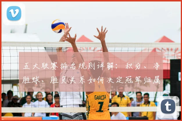 五大联赛排名规则详解:积分、净胜球、胜负关系如何决定冠军归属?