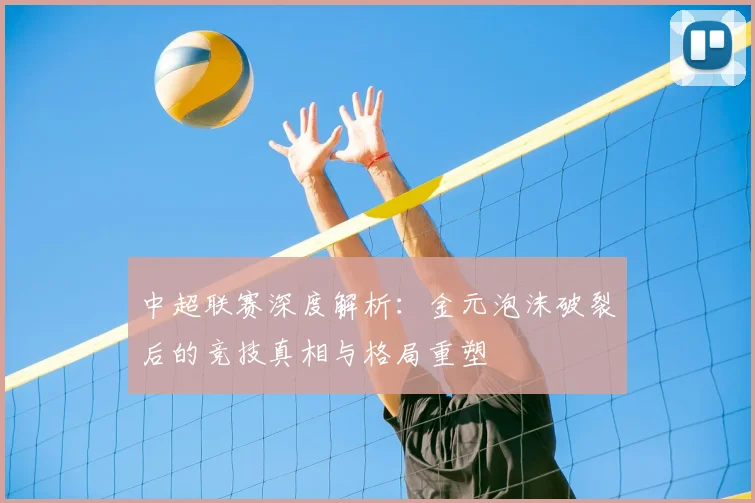 中超联赛深度解析:金元泡沫破裂后的竞技真相与格局重塑