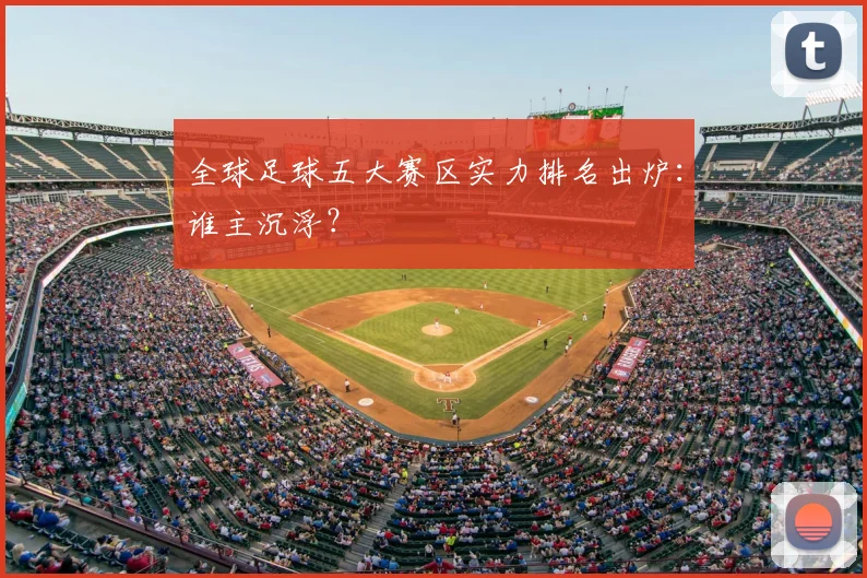 全球足球五大赛区实力排名出炉:谁主沉浮?