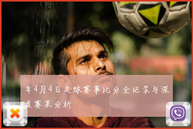 年4月4日足球赛事比分全记录与深度赛果分析